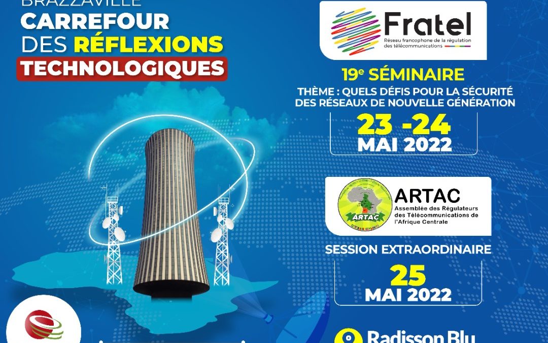 FRATEL et ARTAC : Les régulateurs francophones des télécommunications se réunissent à Brazza du 23 au 25 mai 2022 pour discuter des défis de la sécurité des réseaux